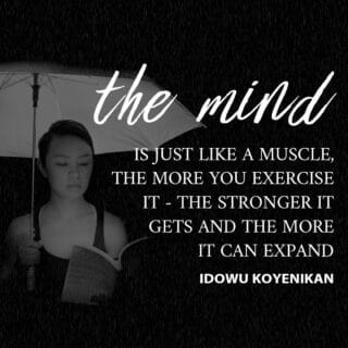 "The mind is just like a muscle—the more you exercise it, the stronger it gets and the more it can expand." - Idowu Koyenikan 

https://www.muthoni.me/the-3-best-techniques-to-master-your-own-psychology/